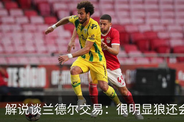 解说谈兰德尔交易：很明显狼还会有操作 没必要主动这么为送而送